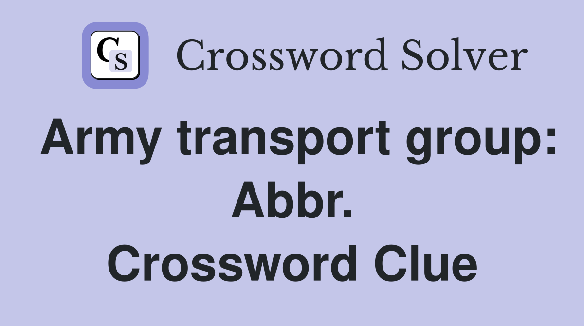 Army transport group: Abbr. Crossword Clue