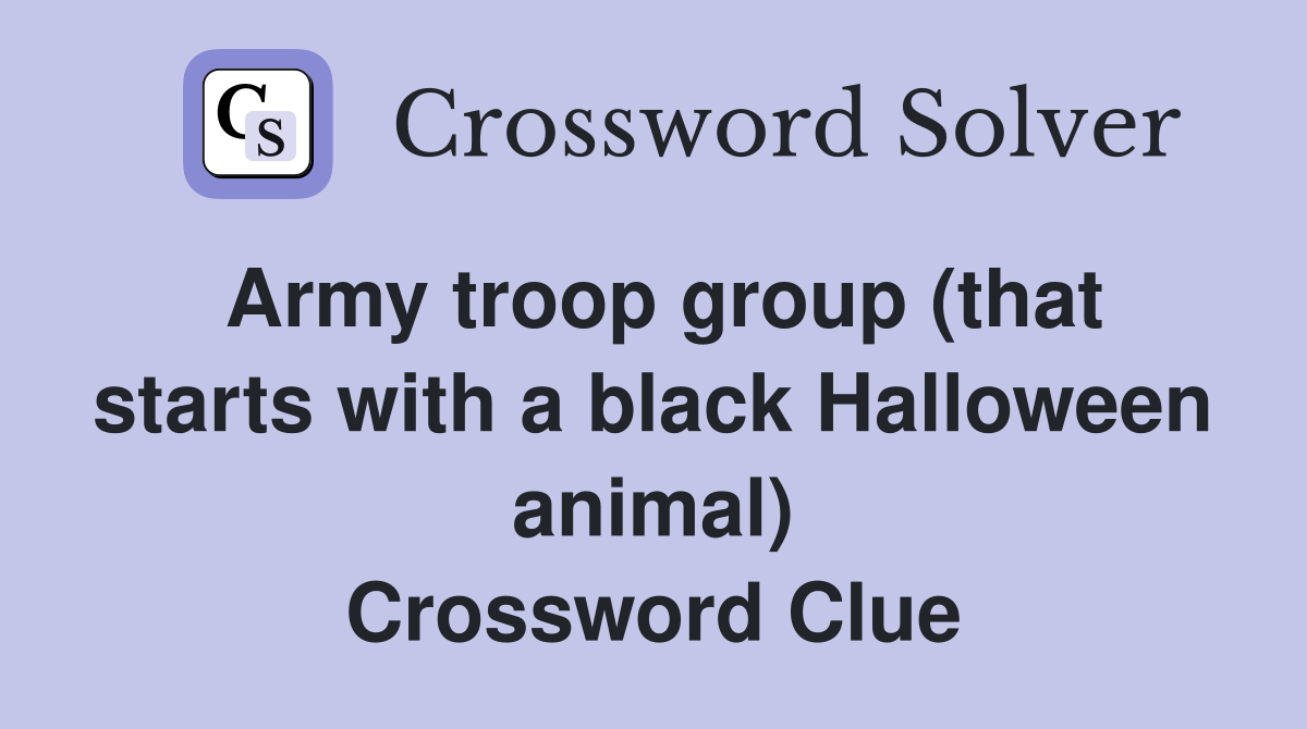 Army troop group (that starts with a black Halloween animal) Crossword Clue