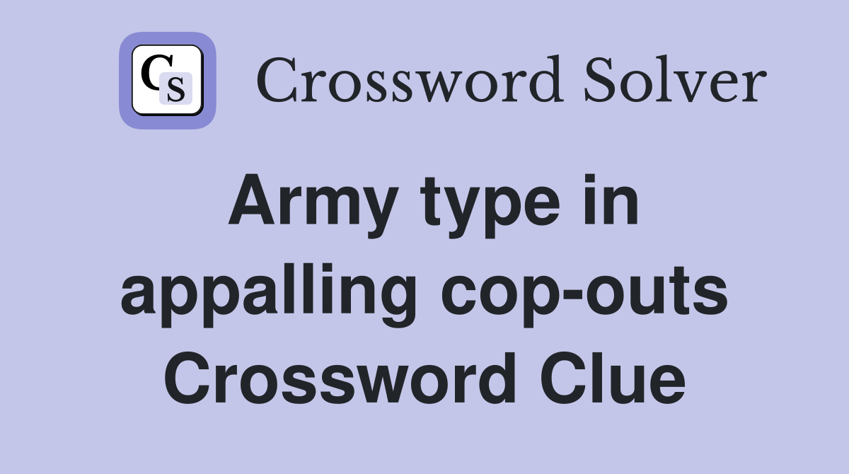 Army type in appalling cop-outs Crossword Clue