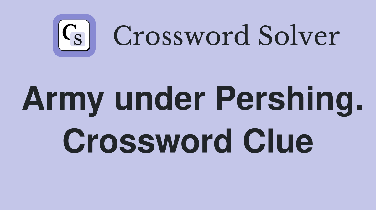 Army under Pershing. Crossword Clue