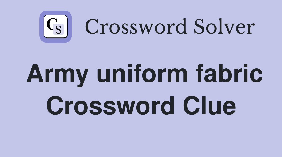 Army uniform fabric Crossword Clue