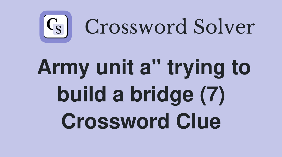 Army unit a" trying to build a bridge (7) Crossword Clue