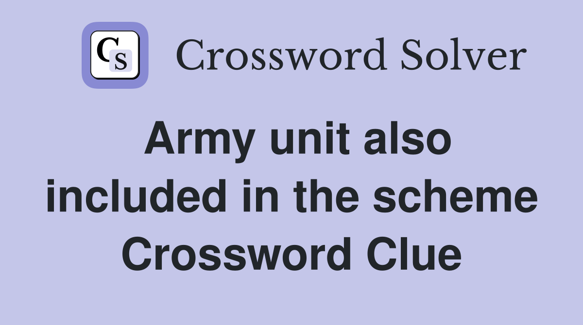 Army unit also included in the scheme Crossword Clue