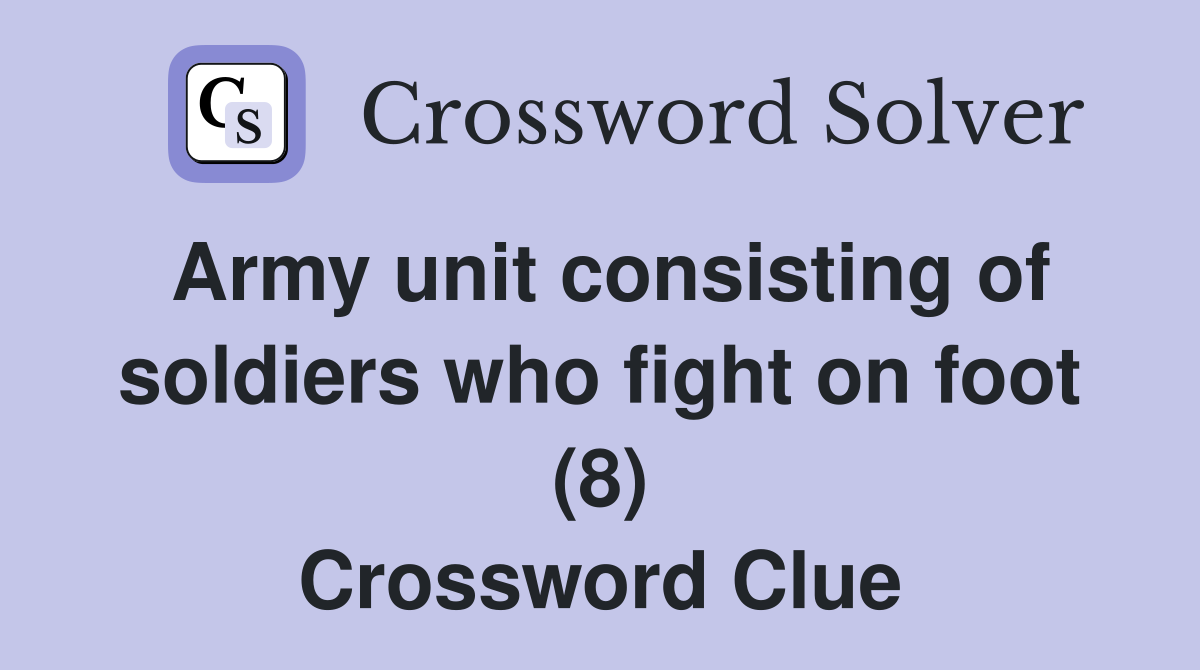 Army unit consisting of soldiers who fight on foot (8) Crossword Clue