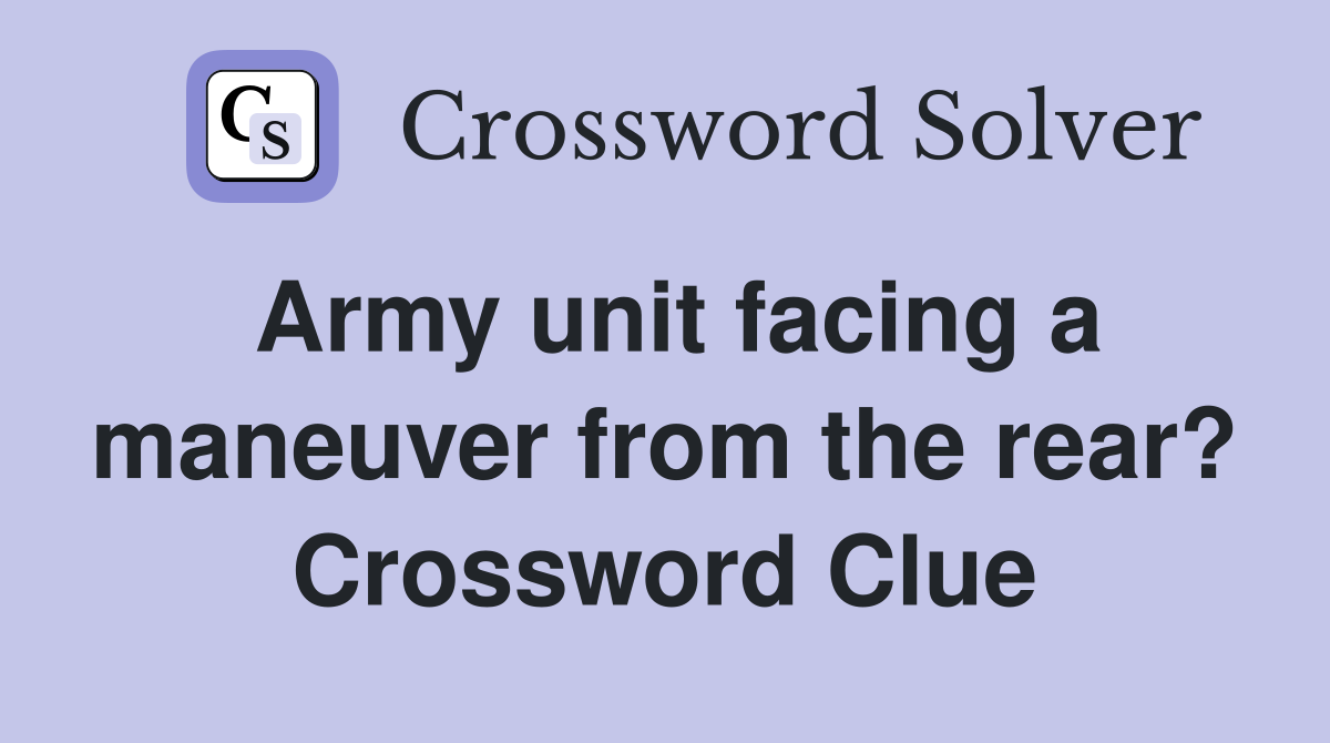 Army unit facing a maneuver from the rear? Crossword Clue