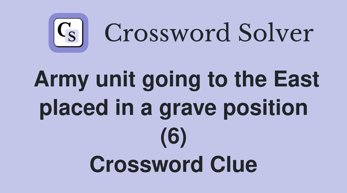 Army unit going to the East placed in a grave position (6) Crossword Clue