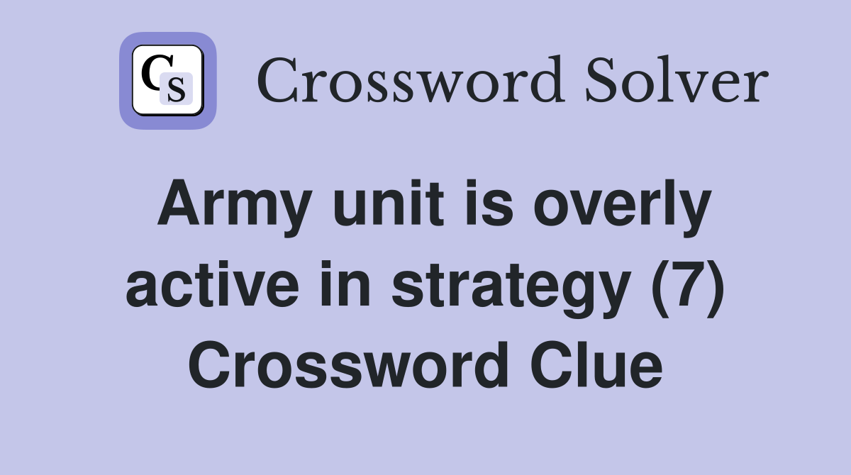 Army unit is overly active in strategy (7) Crossword Clue