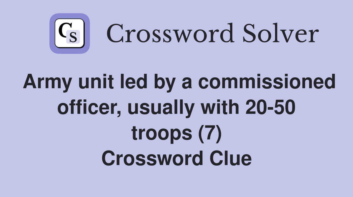 Army unit led by a commissioned officer, usually with 20-50 troops (7) Crossword Clue