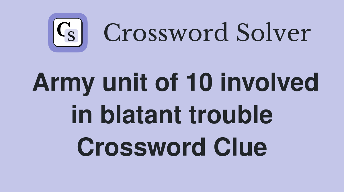 Army unit of 10 involved in blatant trouble Crossword Clue