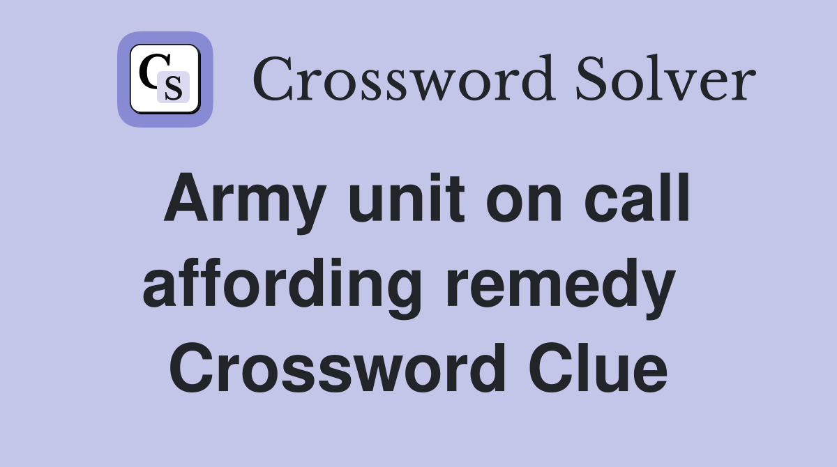 Army unit on call affording remedy  Crossword Clue