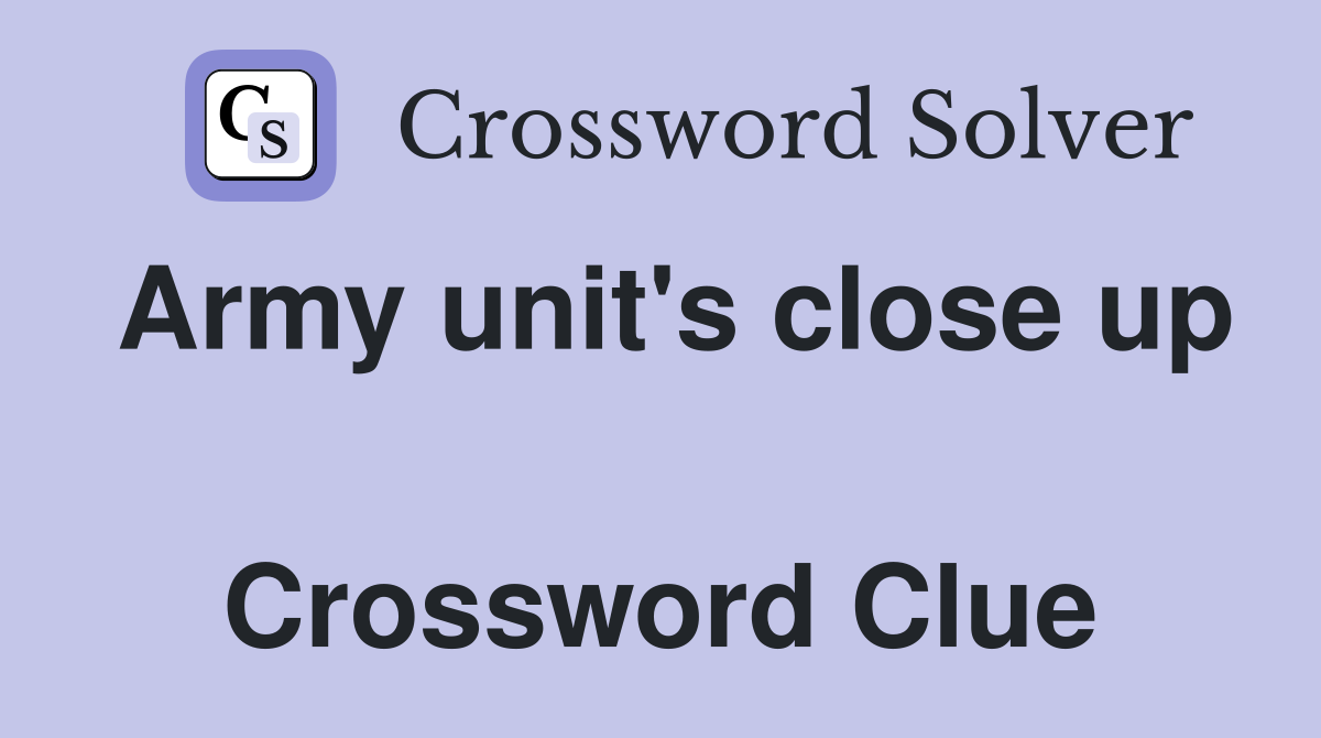 Army unit's close up  Crossword Clue
