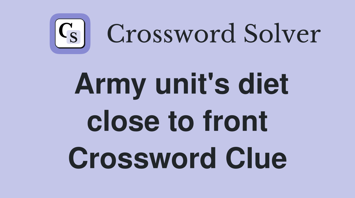 Army unit's diet close to front Crossword Clue