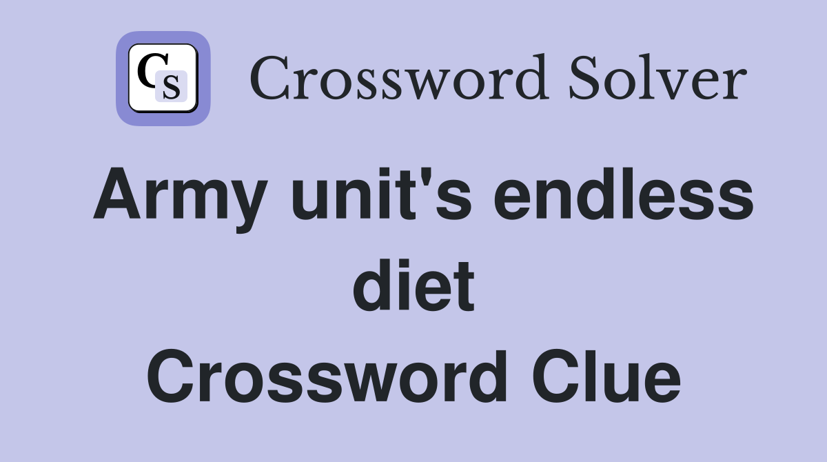 Army unit's endless diet Crossword Clue