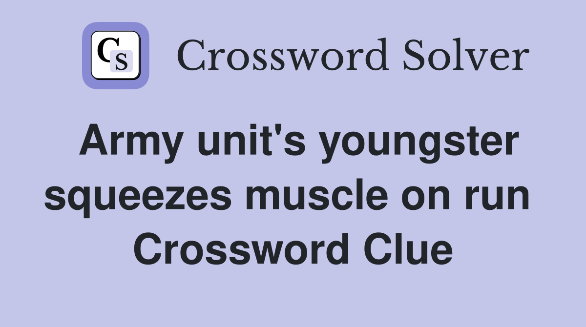 Army unit's youngster squeezes muscle on run  Crossword Clue