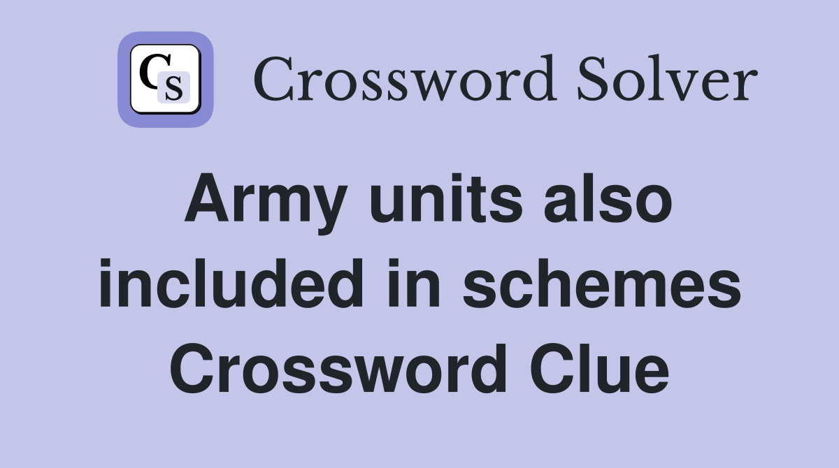 Army units also included in schemes Crossword Clue