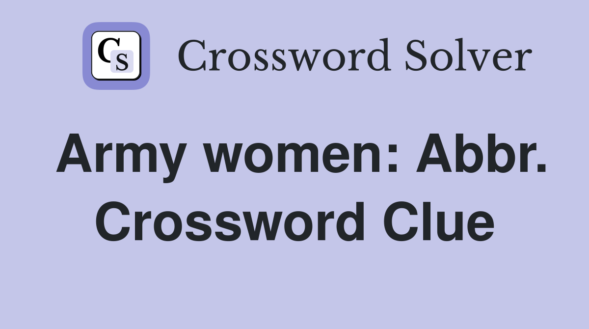 Army women: Abbr. Crossword Clue