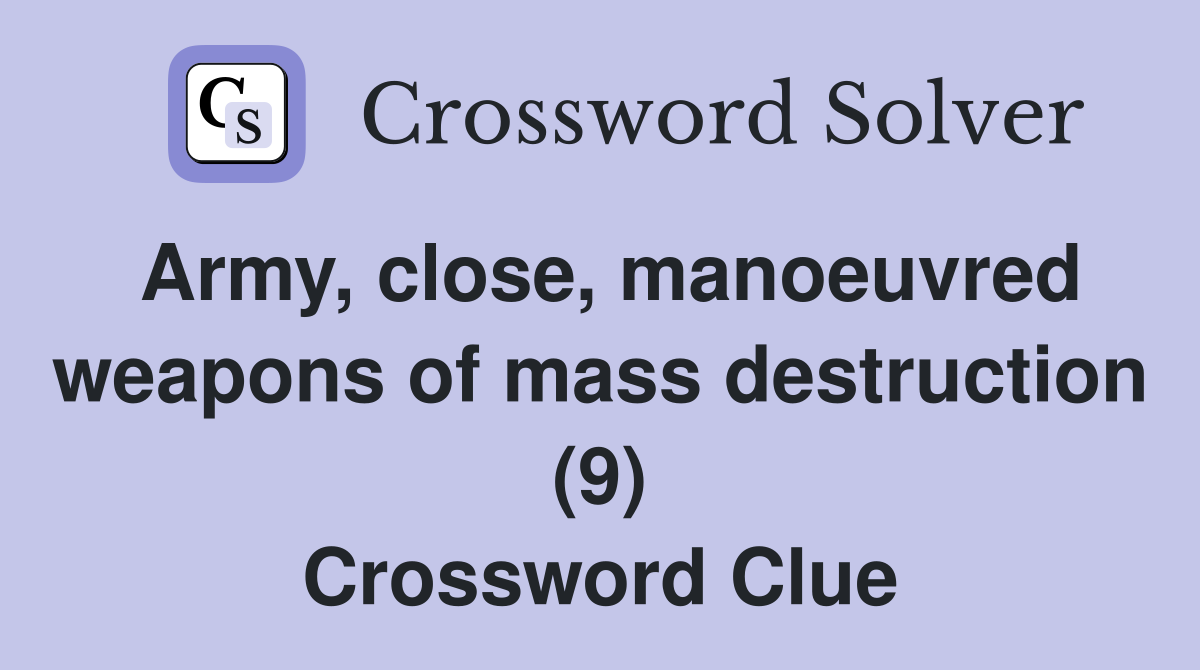 Army, close, manoeuvred weapons of mass destruction (9) Crossword Clue