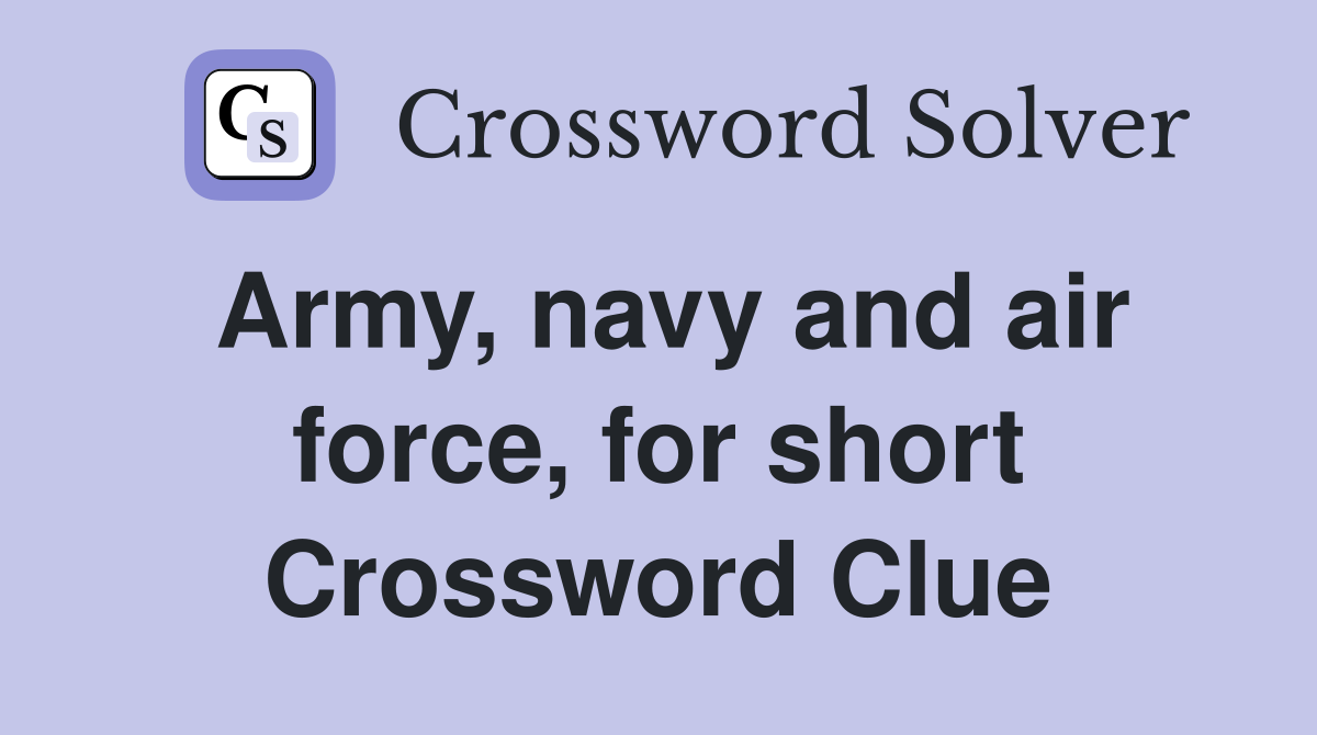 Army, navy and air force, for short Crossword Clue