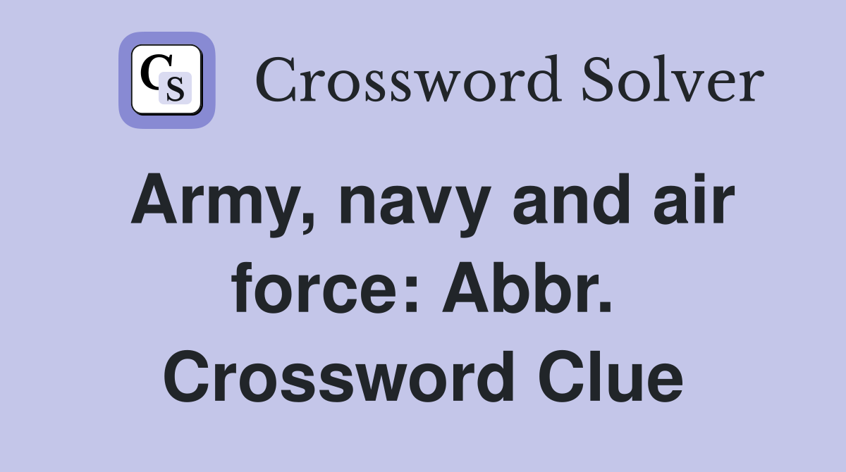 Army, navy and air force: Abbr. Crossword Clue