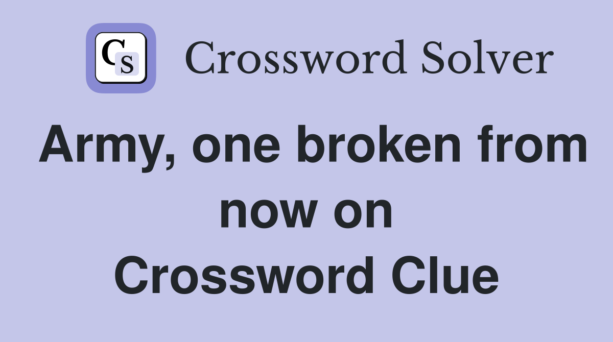 Army, one broken from now on Crossword Clue