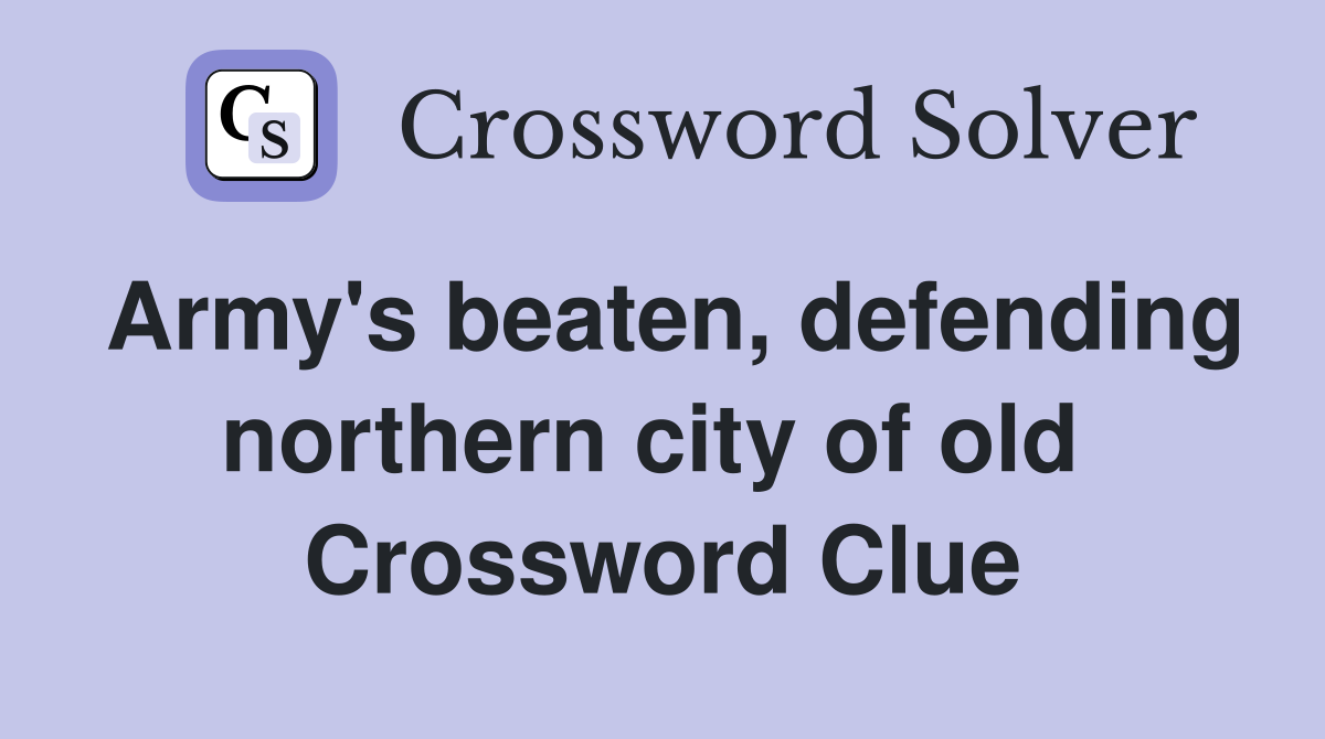 Army's beaten, defending northern city of old  Crossword Clue