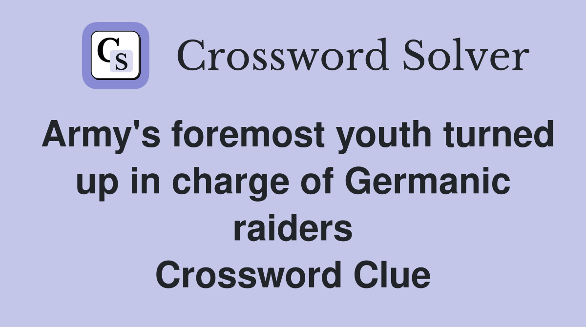 Army's foremost youth turned up in charge of Germanic raiders Crossword Clue