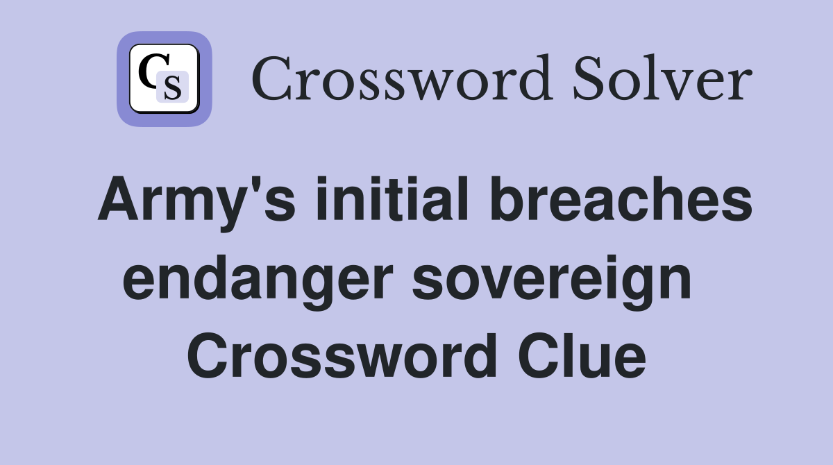 Army's initial breaches endanger sovereign  Crossword Clue