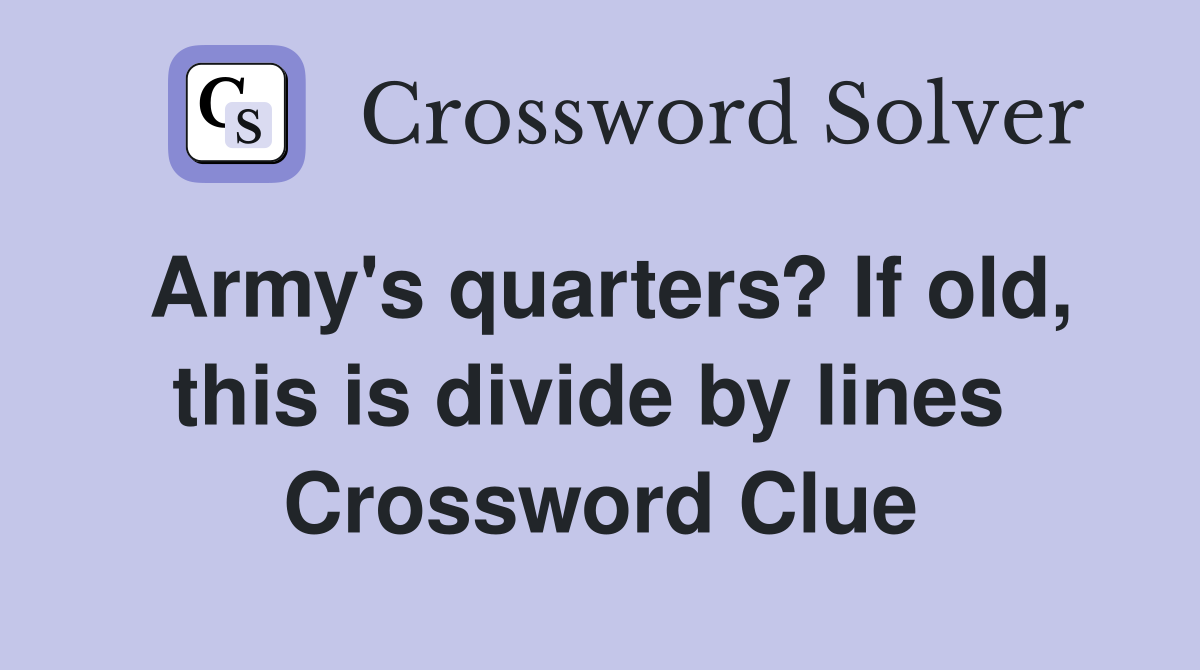 Army's quarters? If old, this is divide by lines  Crossword Clue
