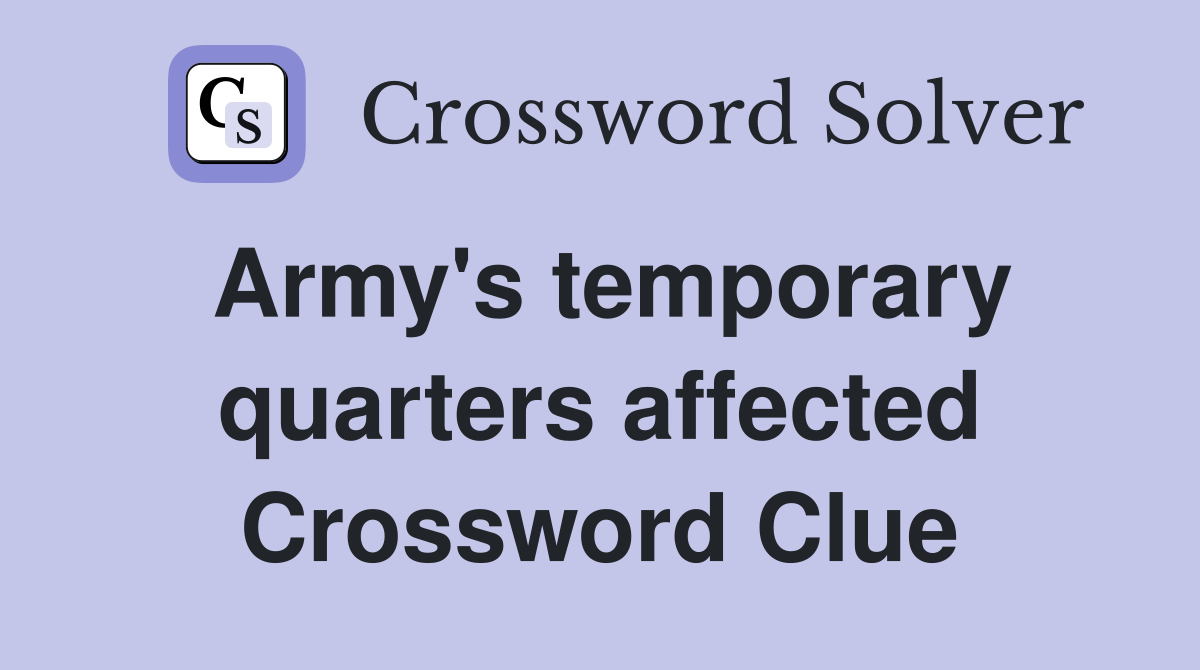 Army's temporary quarters affected Crossword Clue