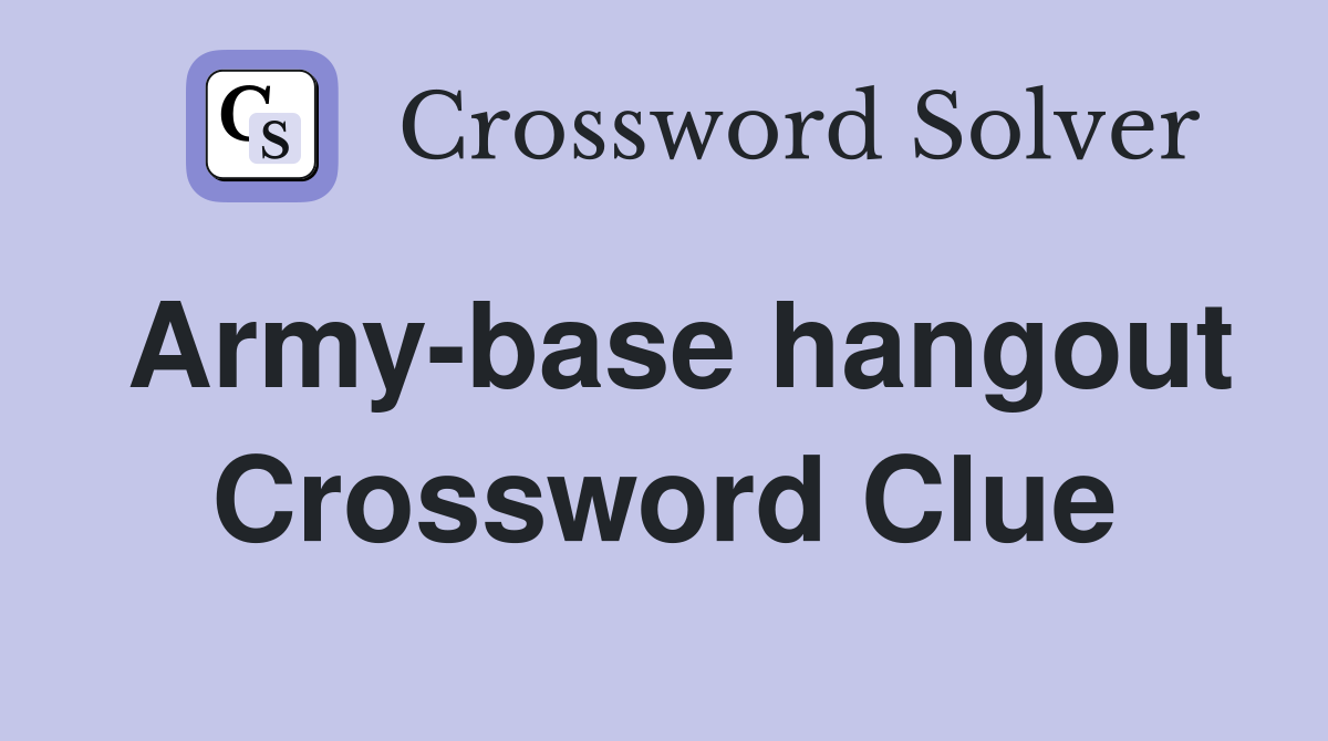 Army-base hangout Crossword Clue