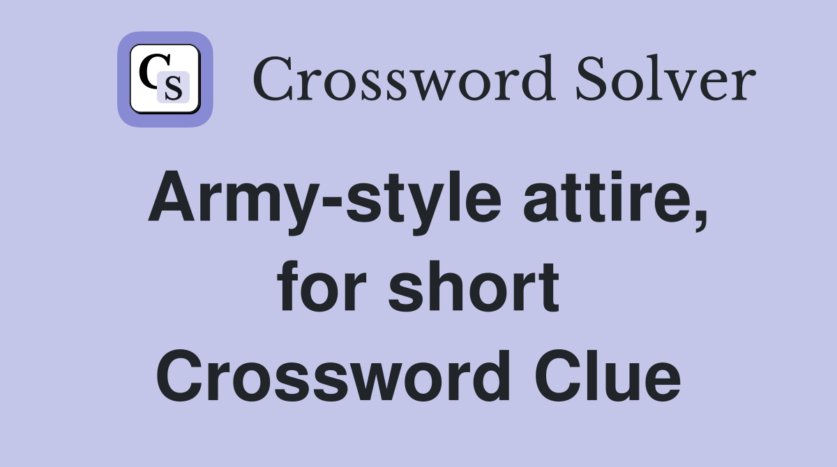 Army-style attire, for short Crossword Clue