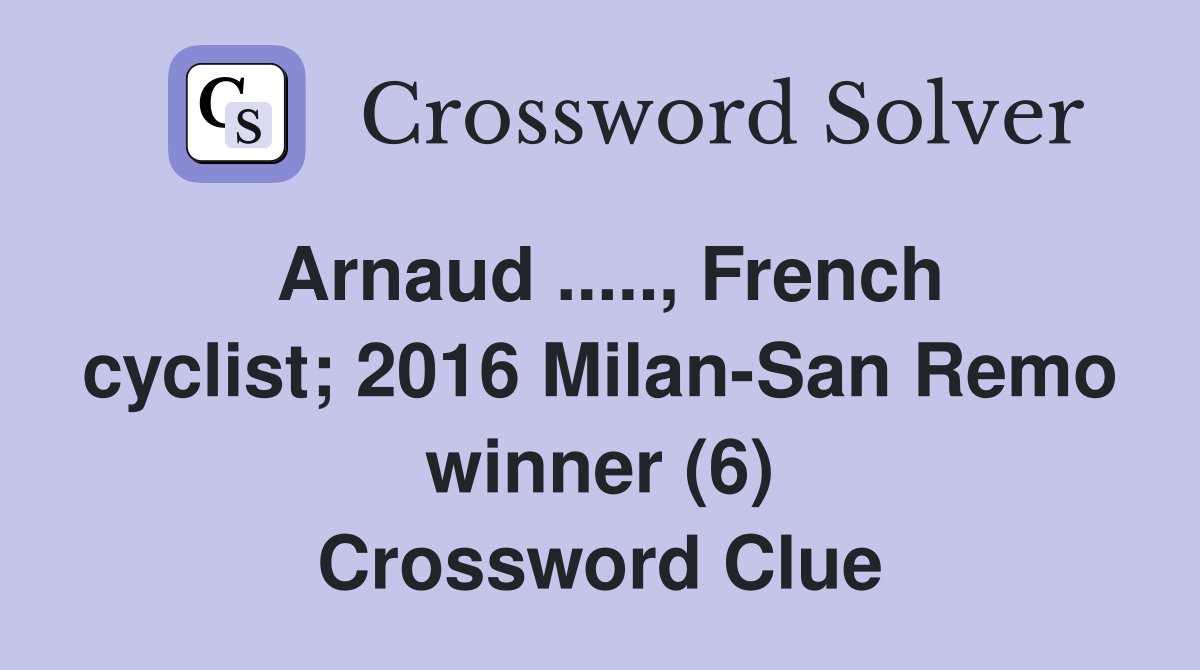 Arnaud ....., French cyclist; 2016 Milan-San Remo winner (6) Crossword Clue