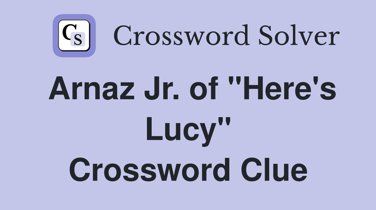 Arnaz Jr. of "Here's Lucy" Crossword Clue