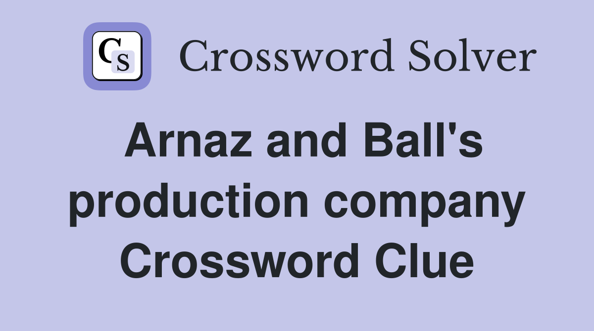 Arnaz and Ball's production company Crossword Clue