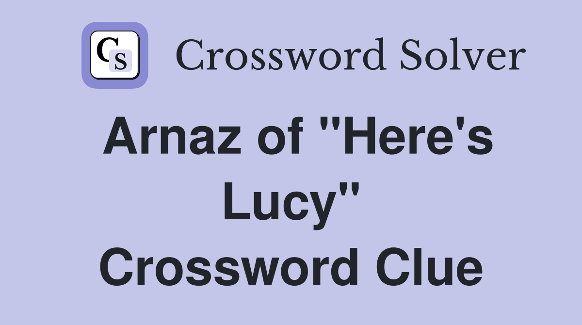 Arnaz of "Here's Lucy" Crossword Clue