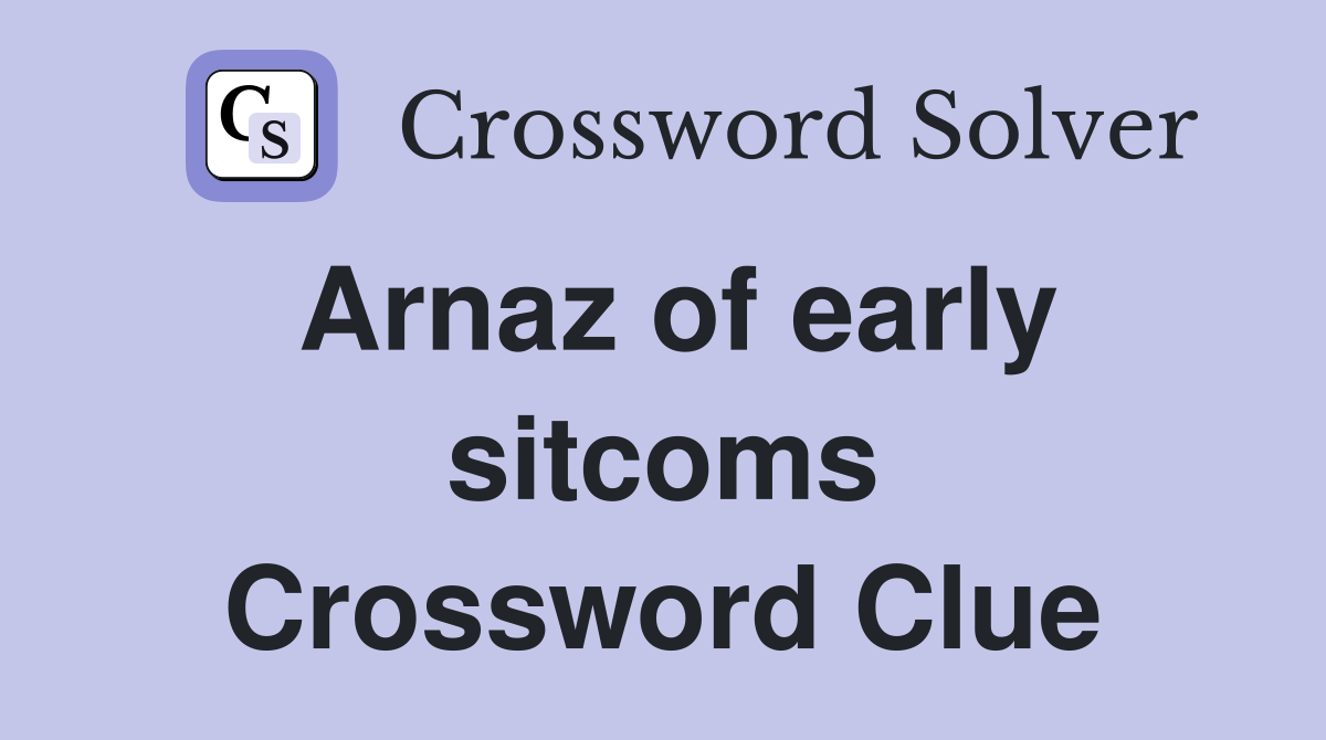 Arnaz of early sitcoms Crossword Clue
