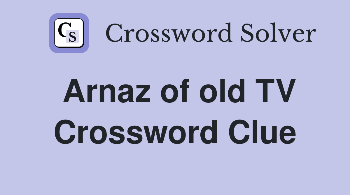 Arnaz of old TV Crossword Clue