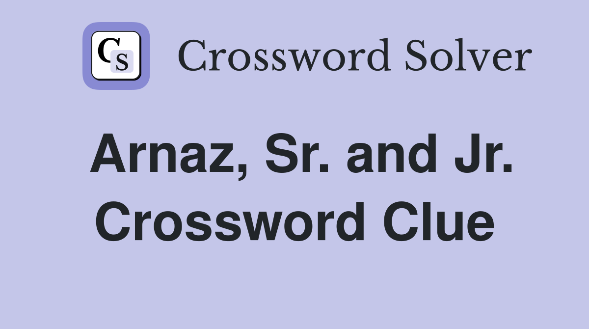 Arnaz, Sr. and Jr. Crossword Clue