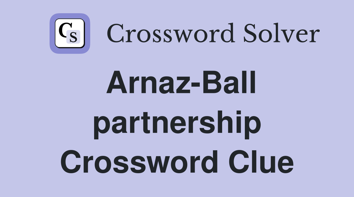 Arnaz-Ball partnership Crossword Clue