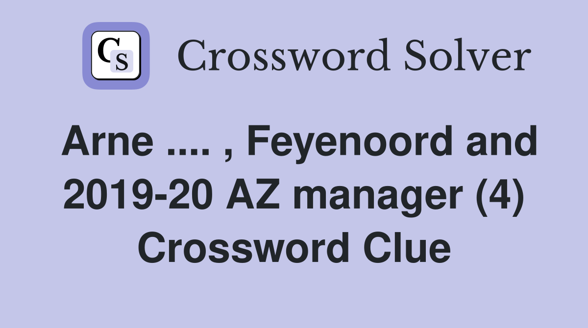Arne .... , Feyenoord and 2019-20 AZ manager (4) Crossword Clue