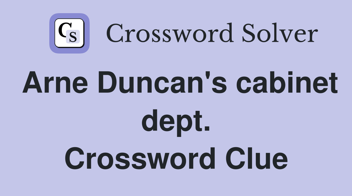 Arne Duncan's cabinet dept. Crossword Clue
