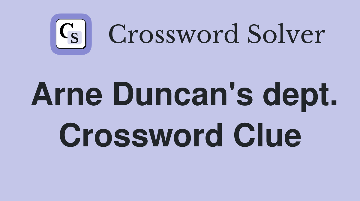 Arne Duncan's dept. Crossword Clue