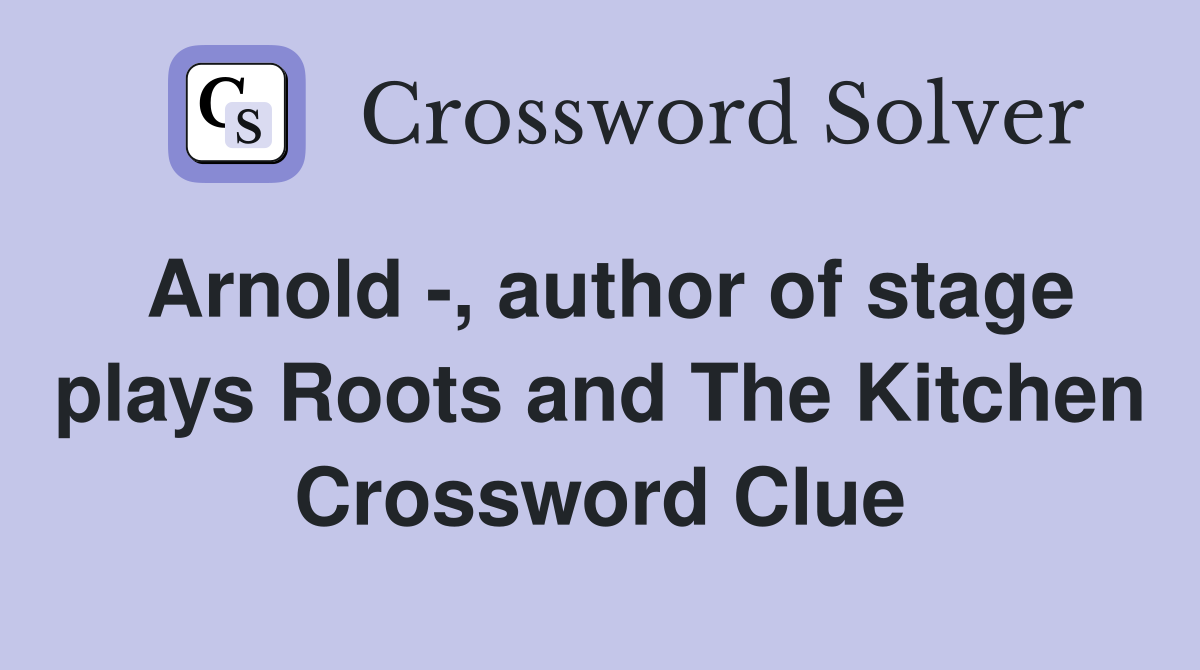 Arnold -, author of stage plays Roots and The Kitchen Crossword Clue