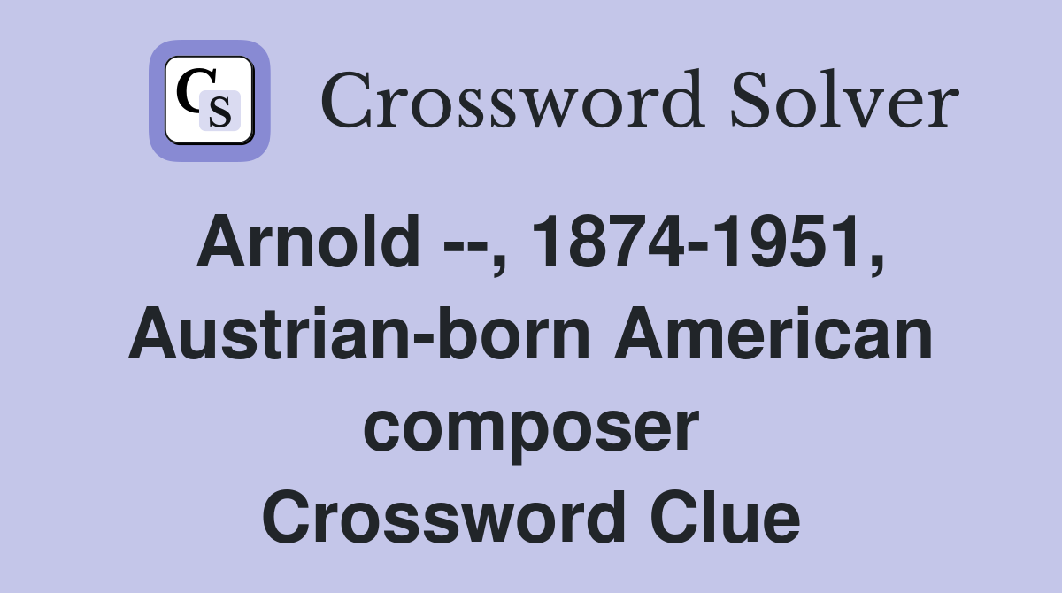 Arnold --, 1874-1951, Austrian-born American composer Crossword Clue