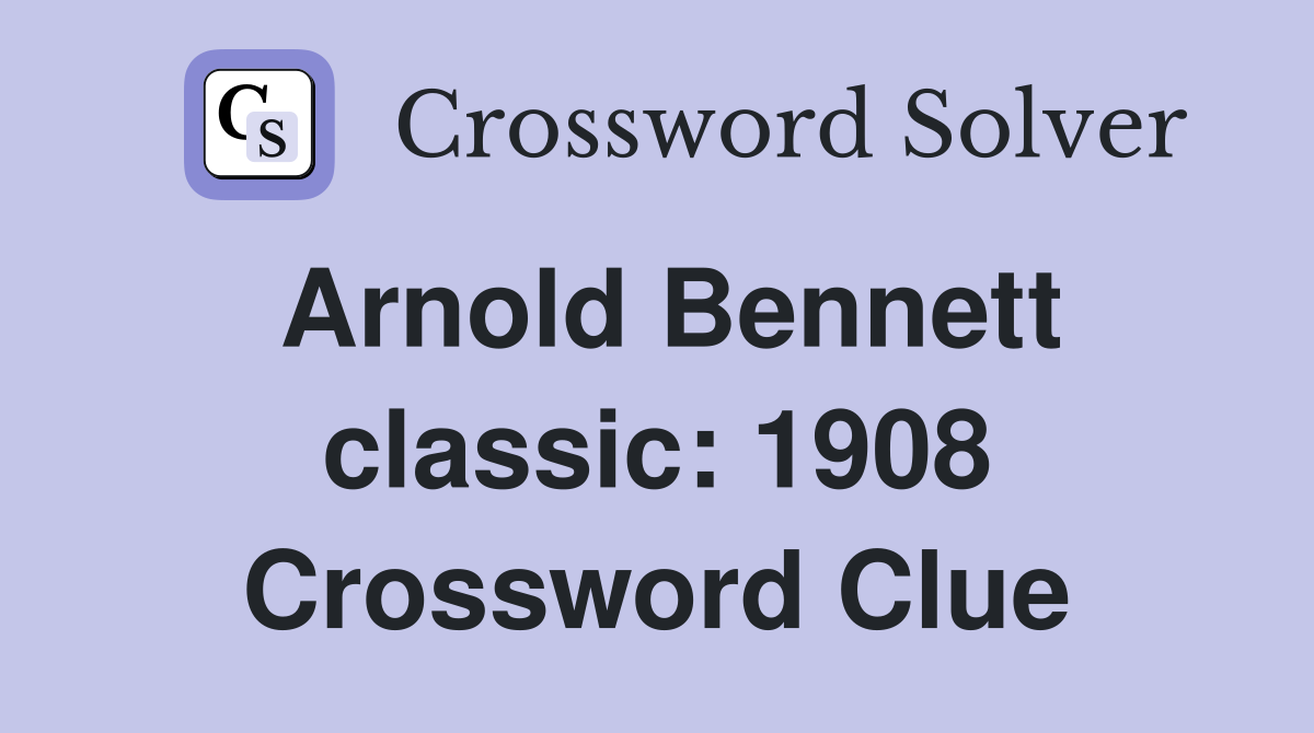 Arnold Bennett classic: 1908 Crossword Clue