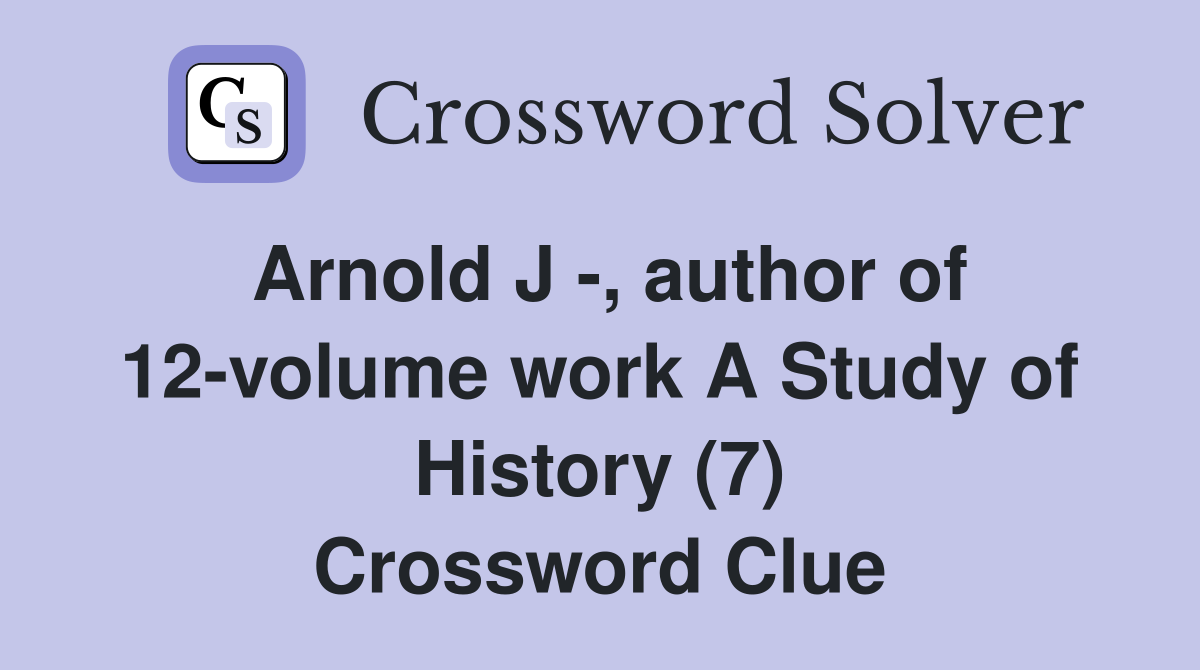 Arnold J -, author of 12-volume work A Study of History (7) Crossword Clue