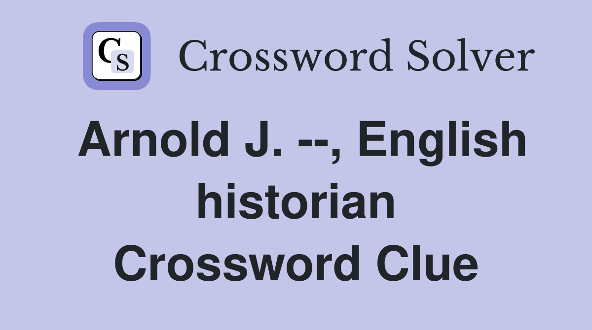 Arnold J. --, English historian Crossword Clue