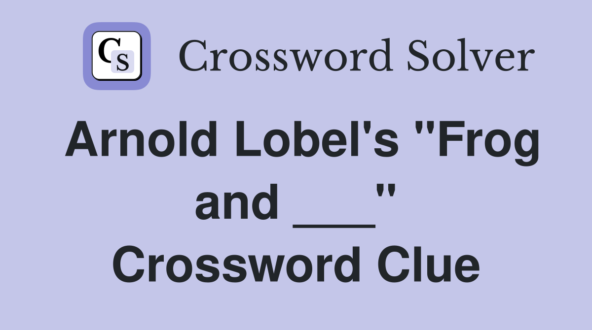 Arnold Lobel's "Frog and ___" Crossword Clue