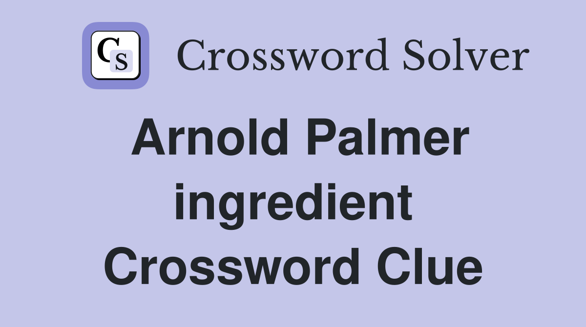 Arnold Palmer ingredient Crossword Clue