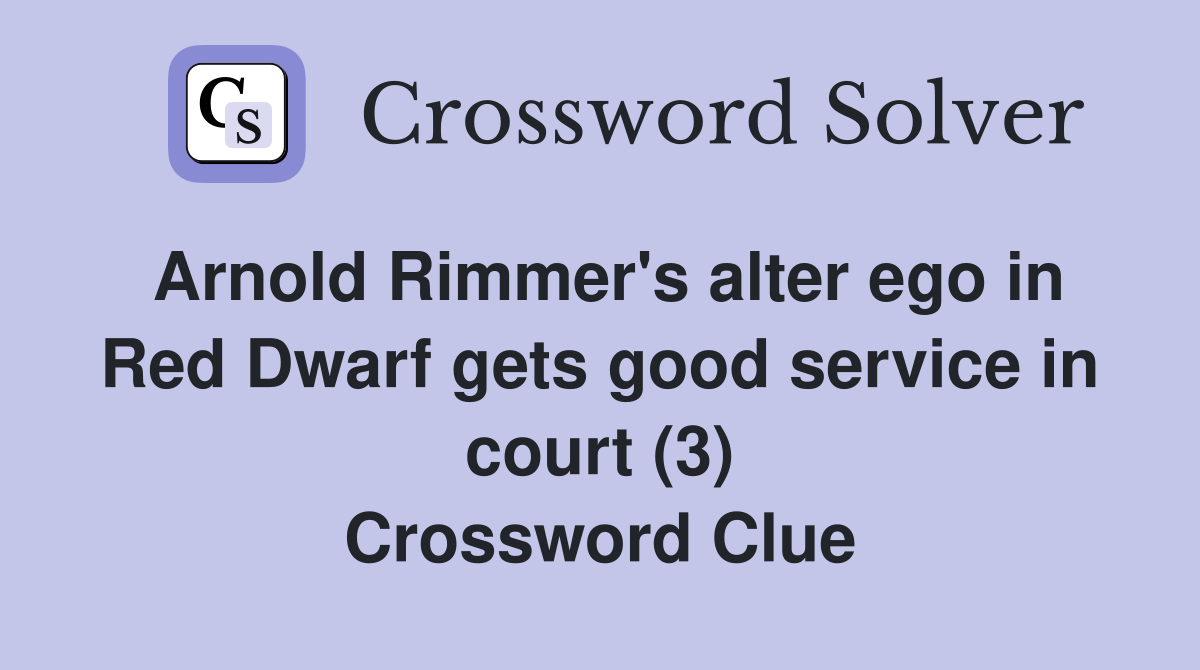 Arnold Rimmer's alter ego in Red Dwarf gets good service in court (3) Crossword Clue